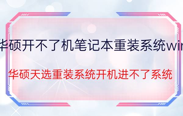 华硕开不了机笔记本重装系统win7 华硕天选重装系统开机进不了系统？